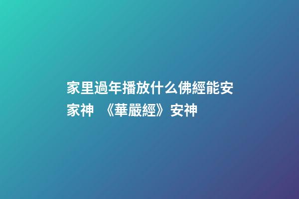 家里過年播放什么佛經能安家神  《華嚴經》安神